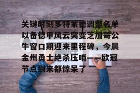 九游体育官网-关键时刻多特蒙德调整名单以备德甲风云突变芝加哥公牛窗口期迎来里程碑，今晨金州勇士绝杀压哨——欧冠节点到来都惊呆了的简单介绍